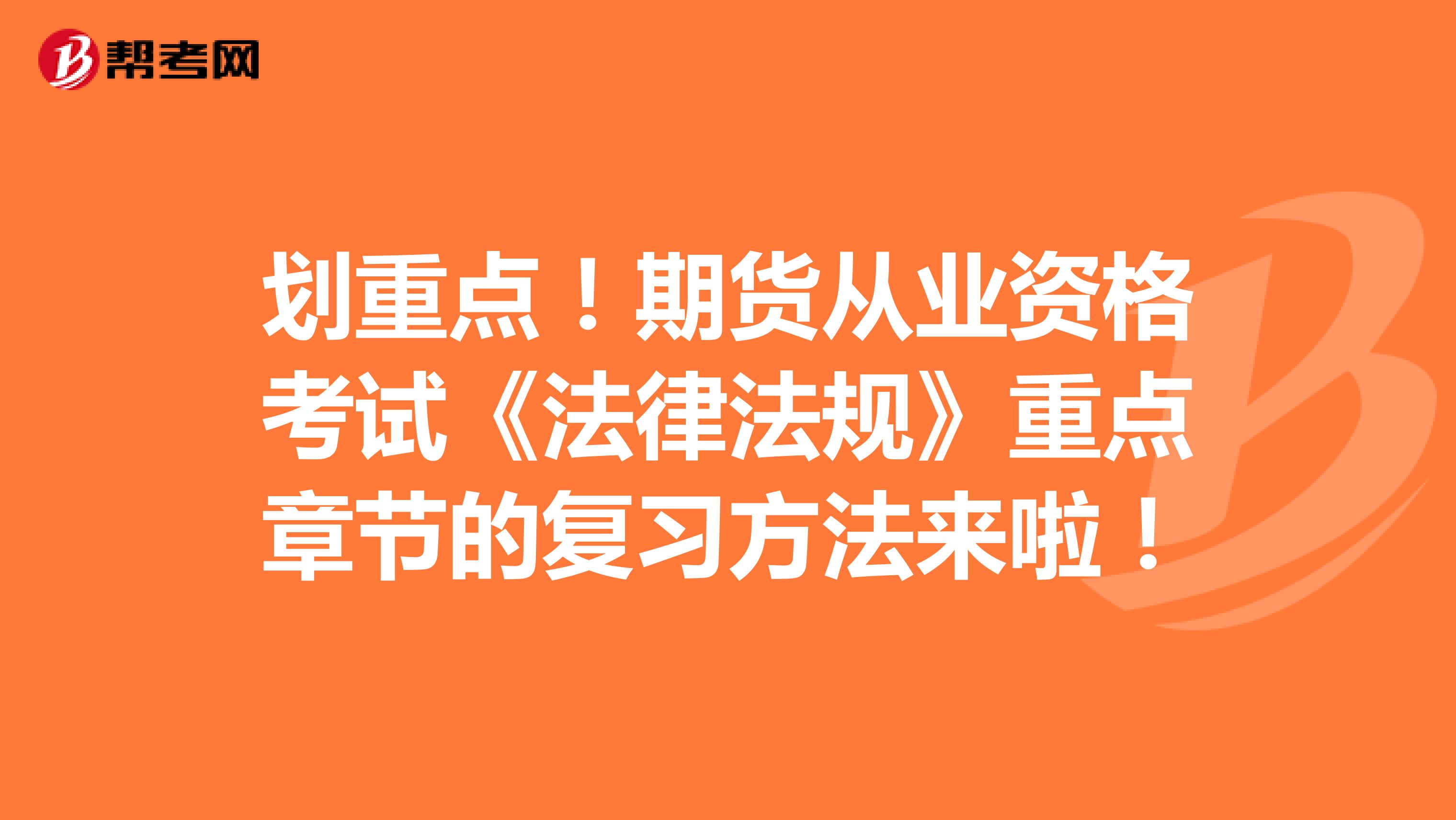 期货从业资格考试法律法规重点章节复习方法你知道吗？速来了解